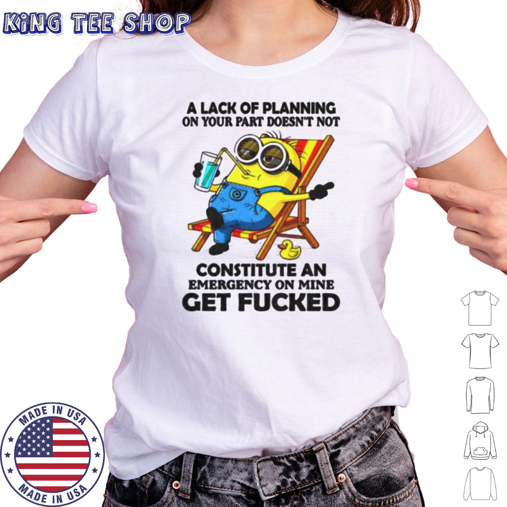 Minion summer a lack of planning on your part doesn’t not constitute an emergency on mine get fucked shirt Women's T-shirt