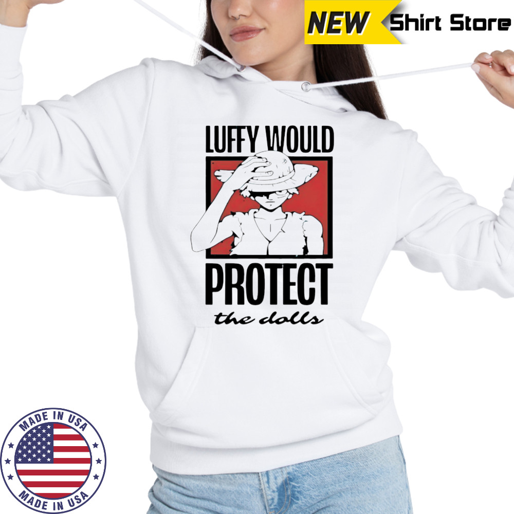 One Piece Luffy would protect the dolls shirt Hoodie