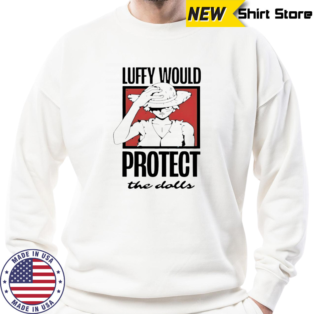 One Piece Luffy would protect the dolls shirt Sweatshirt