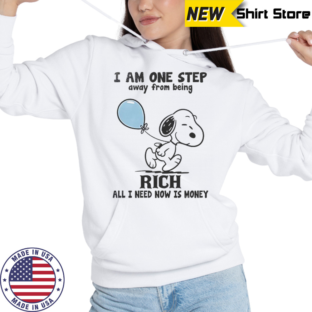 Snoopy I Am One Step Away From Being Rich All I Need Now Is Money T-Shirt Hoodie