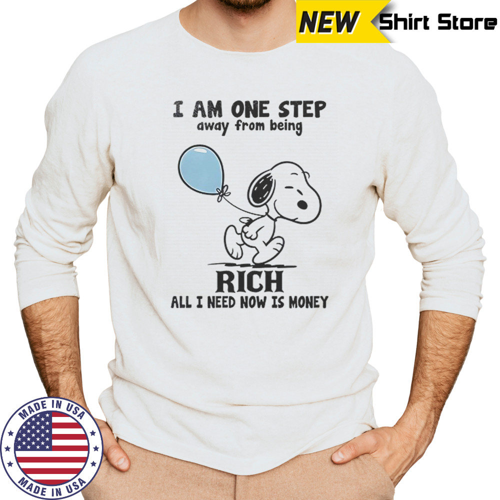 Snoopy I Am One Step Away From Being Rich All I Need Now Is Money T-Shirt Long Sleeved
