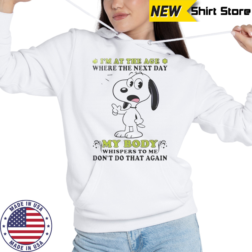 Snoopy I’m At The Age Where The Next Day My Body Whispers To Me Don’t Do That Again T-Shirt Hoodie