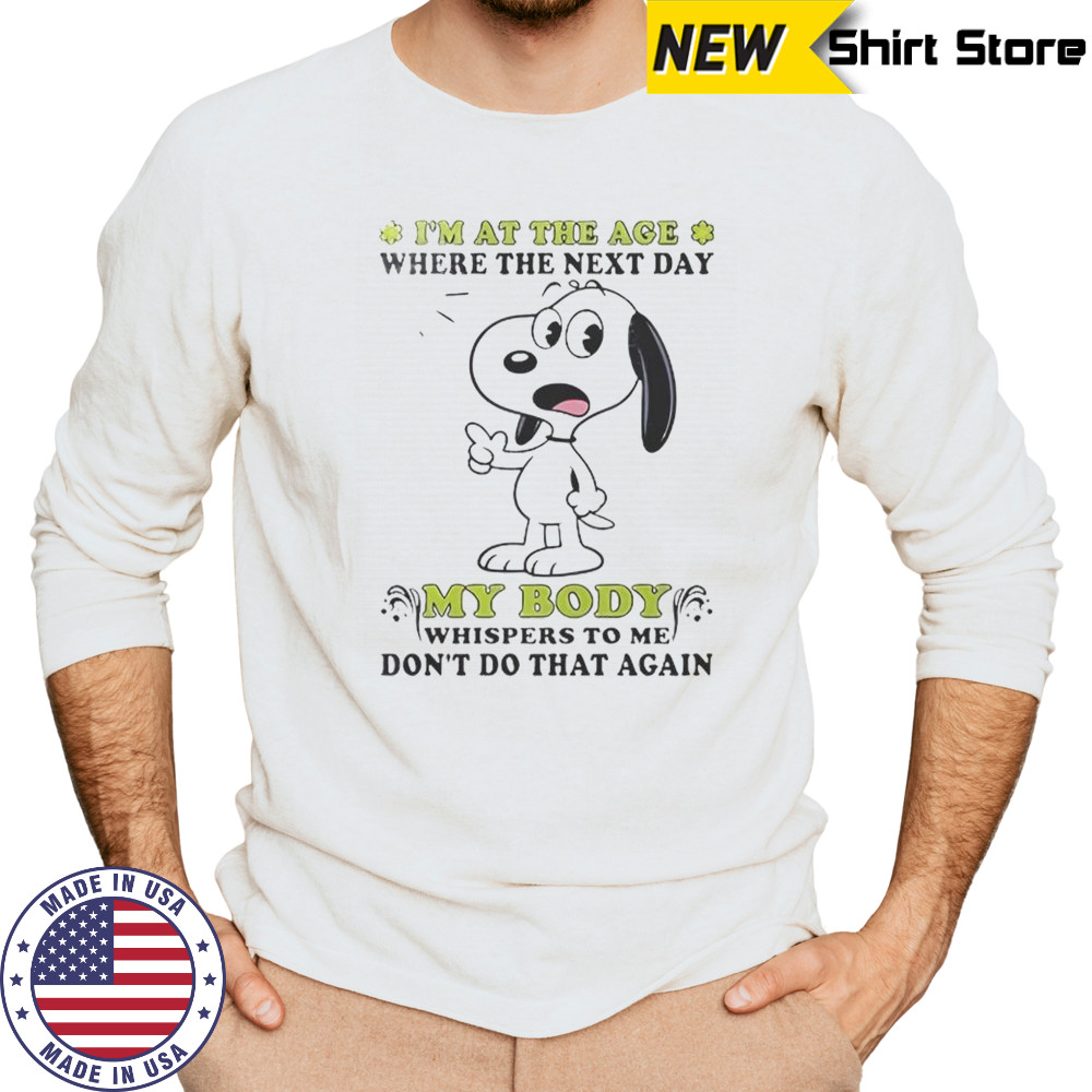 Snoopy I’m At The Age Where The Next Day My Body Whispers To Me Don’t Do That Again T-Shirt Long Sleeved