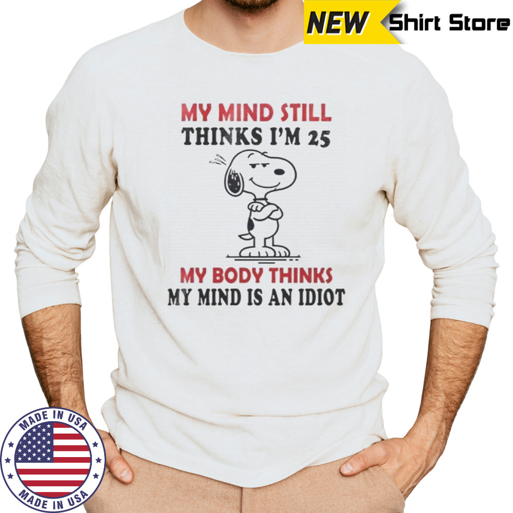 Snoopy My Mind Still Thinks I’m 25 My Body Thinks My Mind Is An Idiot T-Shirt Long Sleeved