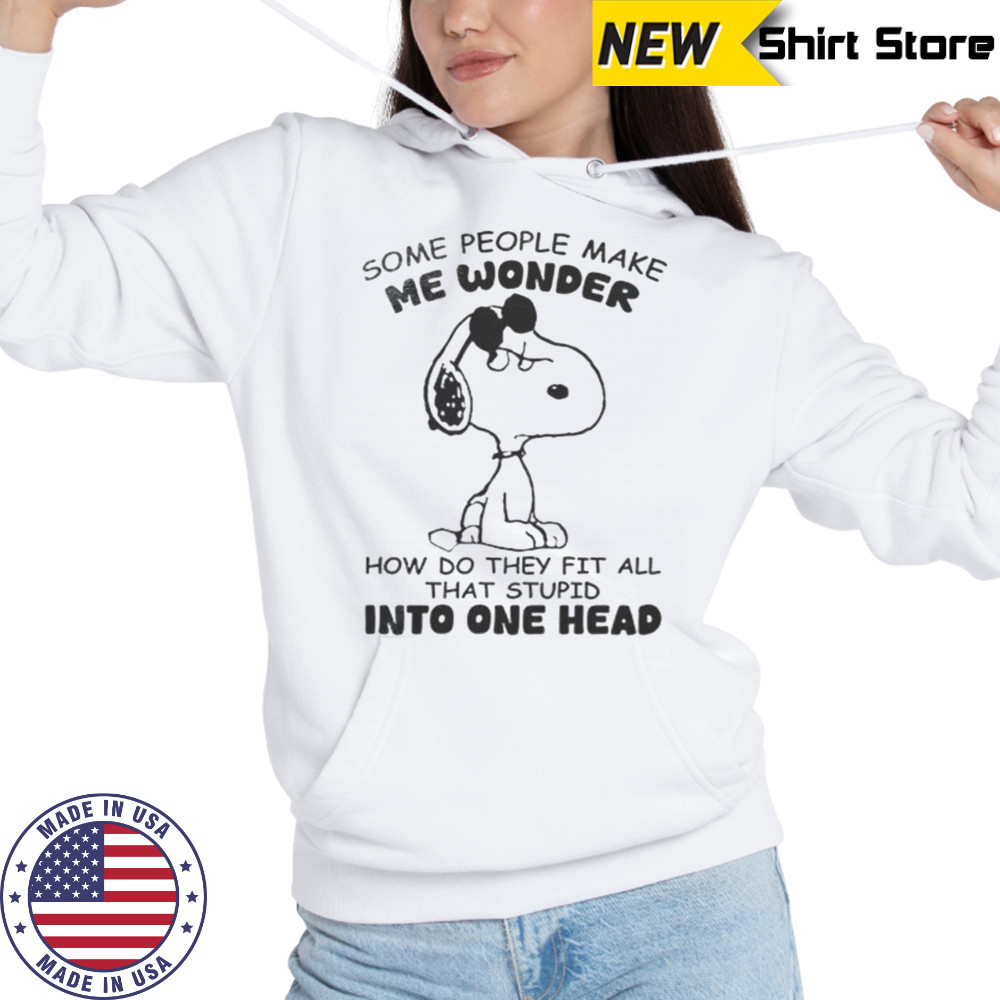 Snoopy Some People Make Me Wonder How Do They Fit All That Stupid One Head T-Shirt Hoodie