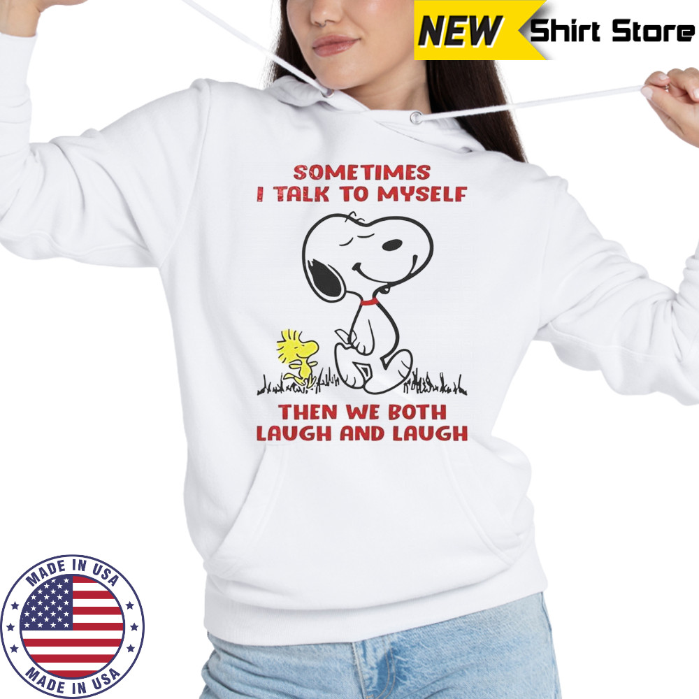 Snoopy Sometimes I Talk To Myself Then We Both Laugh And Laugh T-Shirt Hoodie