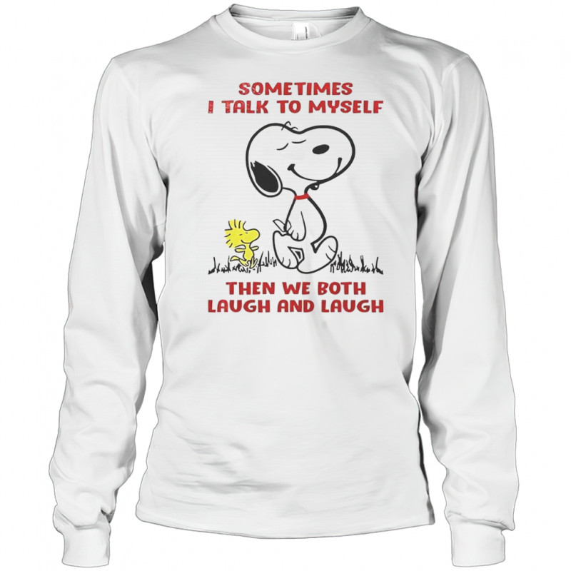Snoopy Sometimes I Talk To Myself Then We Both Laugh And Laugh T-Shirt Long Sleeved