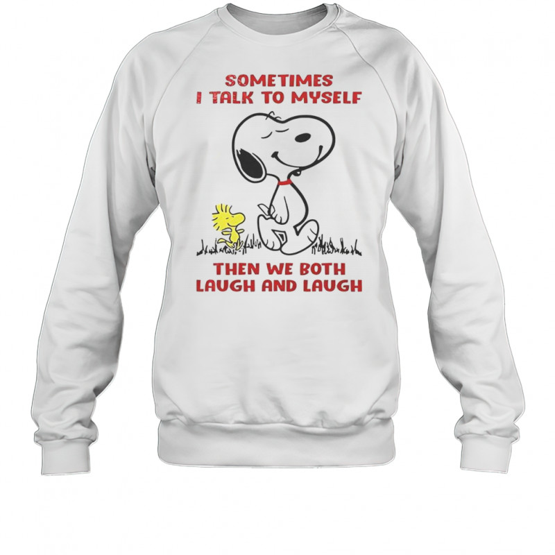 Snoopy Sometimes I Talk To Myself Then We Both Laugh And Laugh T-Shirt Sweatshirt
