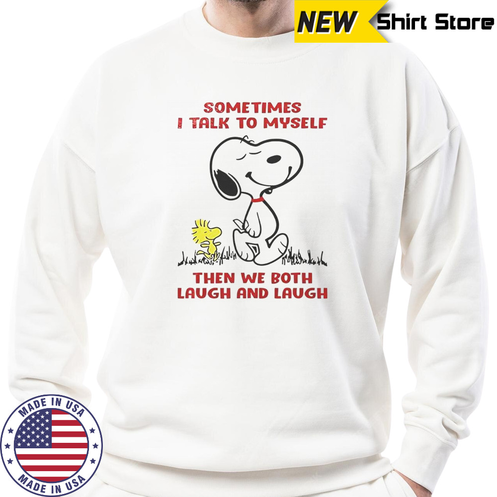 Snoopy Sometimes I Talk To Myself Then We Both Laugh And Laugh T-Shirt Sweatshirt