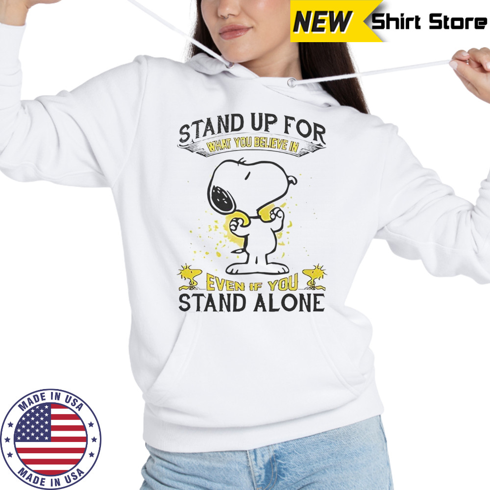Snoopy Stand Up For What You Believe In Even If You Stand Alone T-Shirt Hoodie