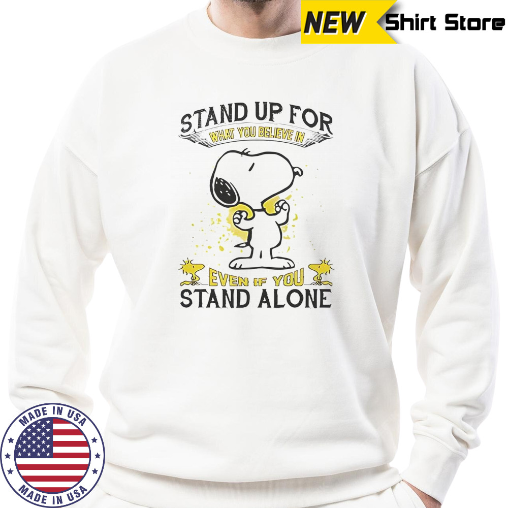 Snoopy Stand Up For What You Believe In Even If You Stand Alone T-Shirt Sweatshirt