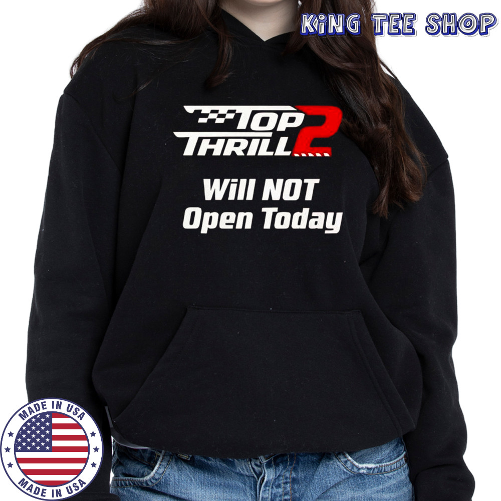 Top Thrill 2 Will Not Open Today T-Shirt Hoodie