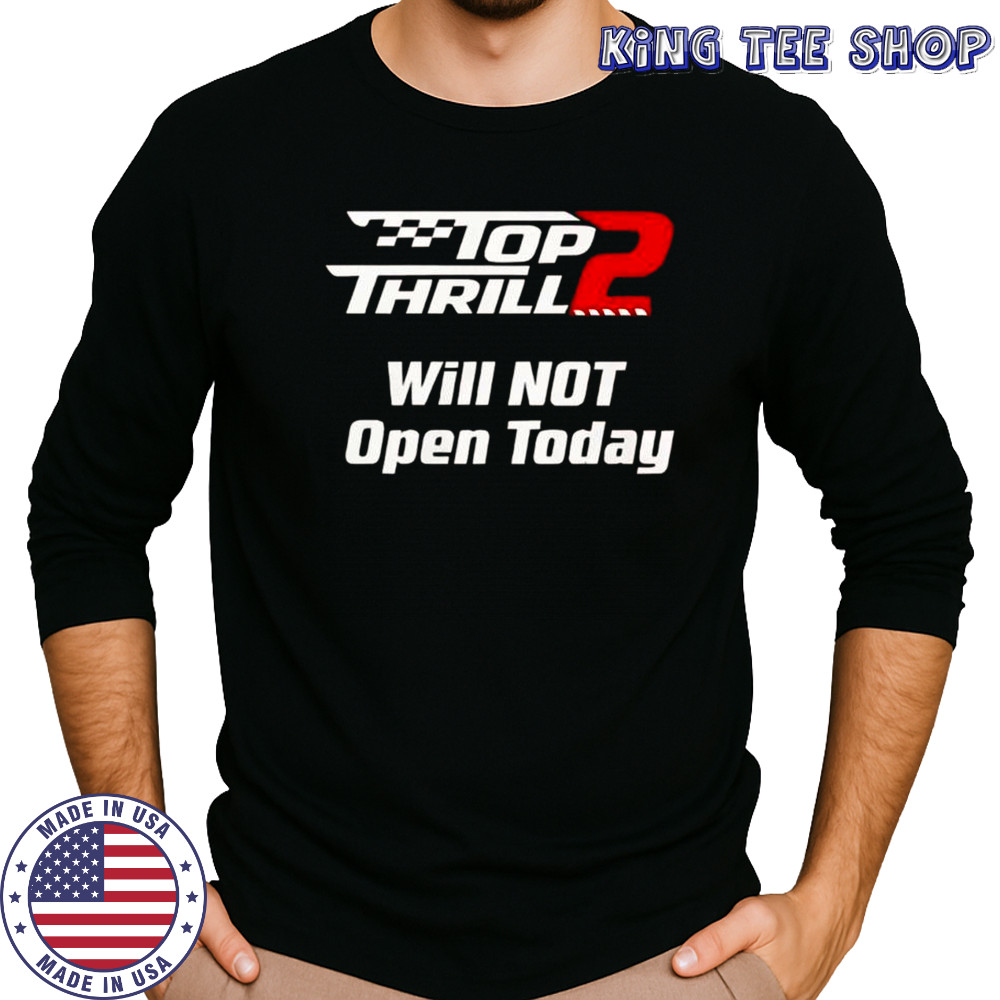 Top Thrill 2 Will Not Open Today T-Shirt Long Sleeved