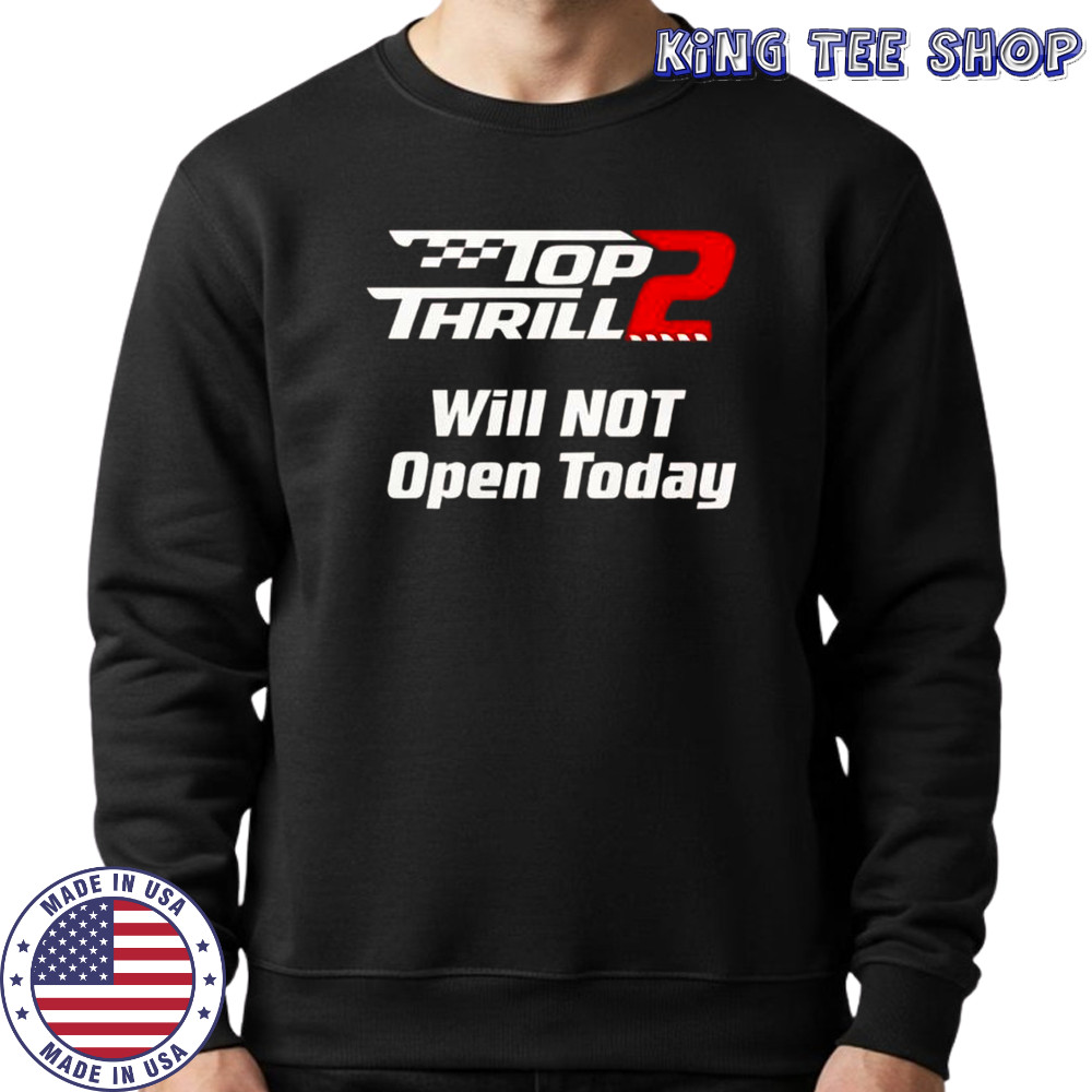 Top Thrill 2 Will Not Open Today T-Shirt Sweatshirt