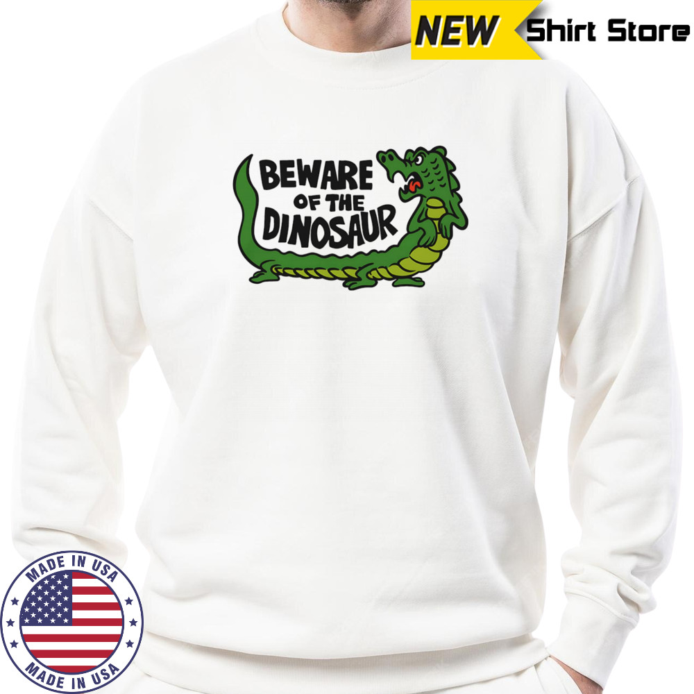 Beware of the dinosaur shirt Sweatshirt