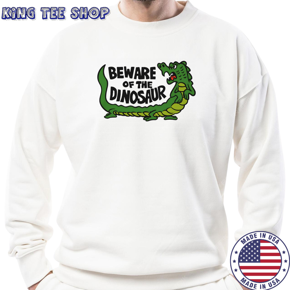 Beware of the dinosaur shirt Sweatshirt
