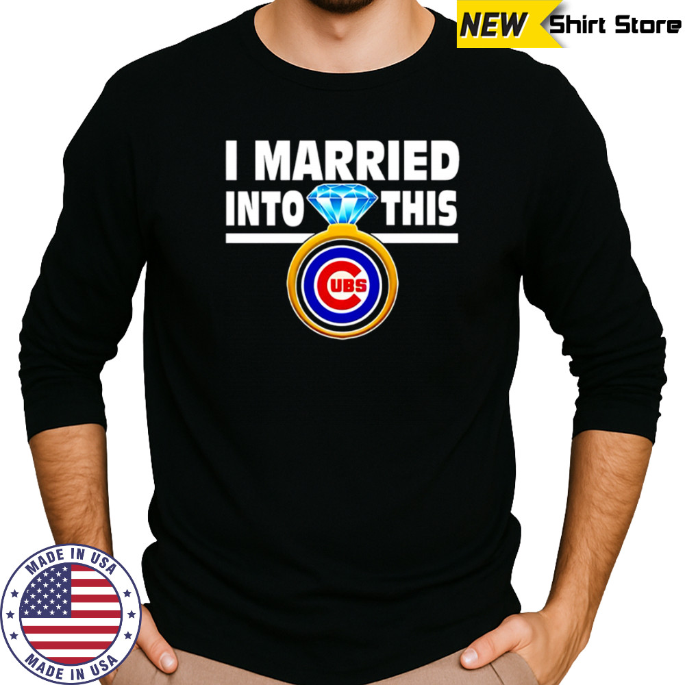 Chicago Cubs Baseball I Married Into This My Team shirt Long Sleeved