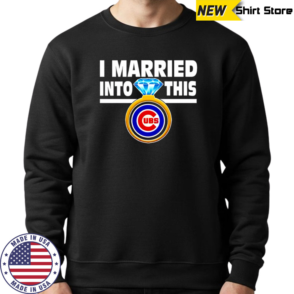 Chicago Cubs Baseball I Married Into This My Team shirt Sweatshirt