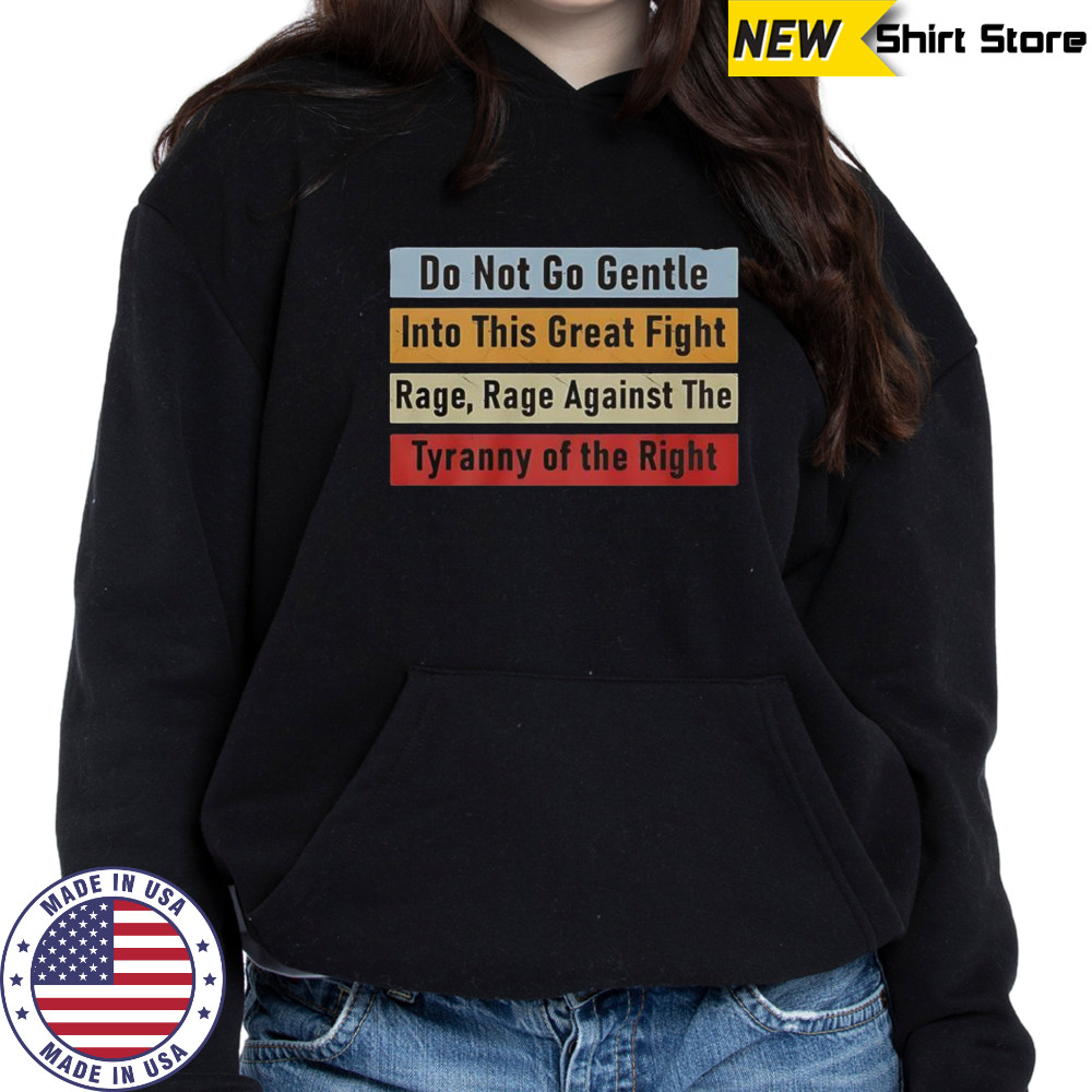 Do Not Go Gentle Into This Great Fight T-Shirt Hoodie