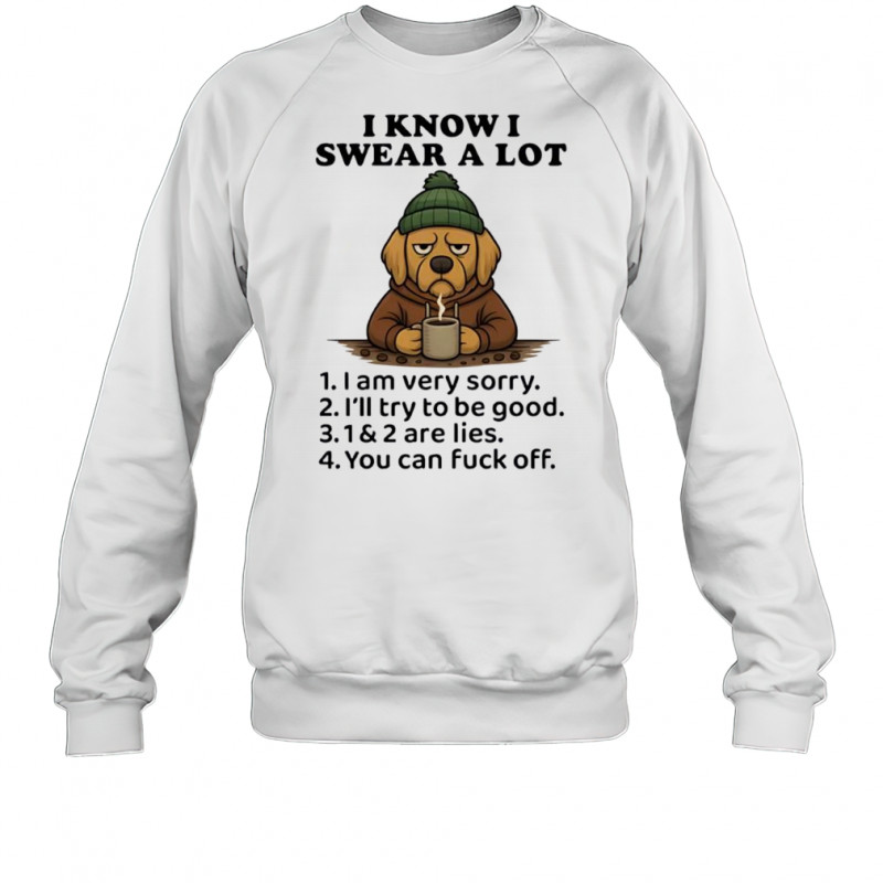 Dog I Know I Swear A Lot Cool Coffee shirt Sweatshirt