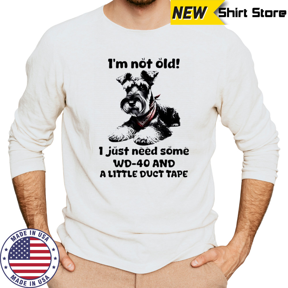 Dog I’m Not Old I just need some WD-40 and a little duct tape shirt Long Sleeved