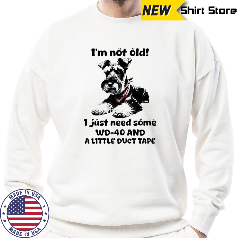 Dog I’m Not Old I just need some WD-40 and a little duct tape shirt Sweatshirt