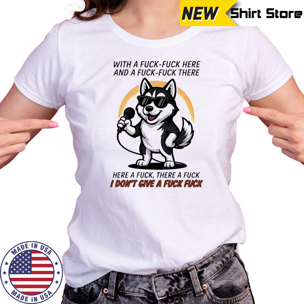 Dog with a fuck-fuck here and a fuck-fuck there here a fuck there a fuck i don’t give a fuck fuck shirt Women's T-shirt