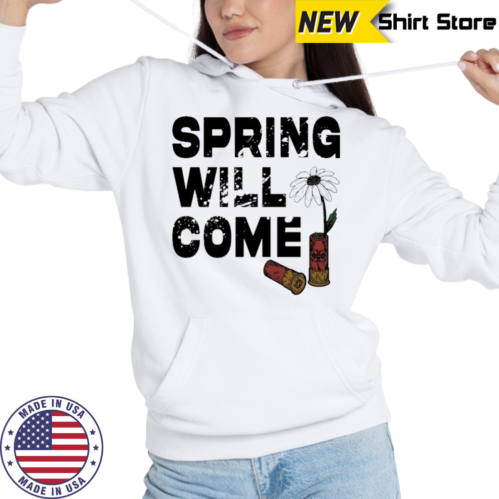 Foundation Spring Will Come T-shirt Hoodie