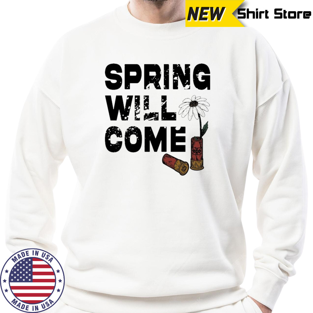 Foundation Spring Will Come T-shirt Sweatshirt