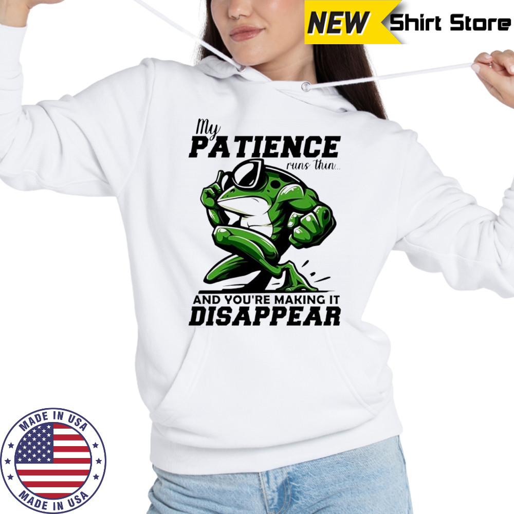 Frog my patience runs thin and you’re making it disappear shirt Hoodie