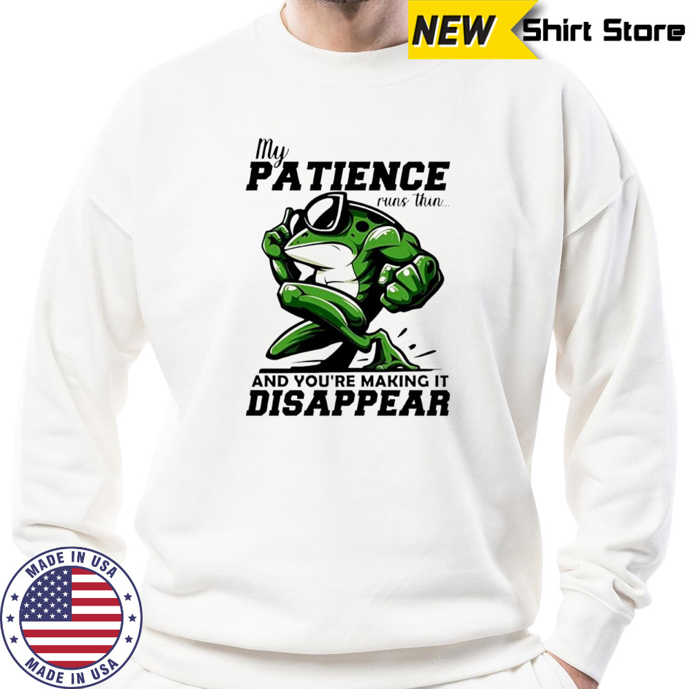 Frog my patience runs thin and you’re making it disappear shirt Sweatshirt