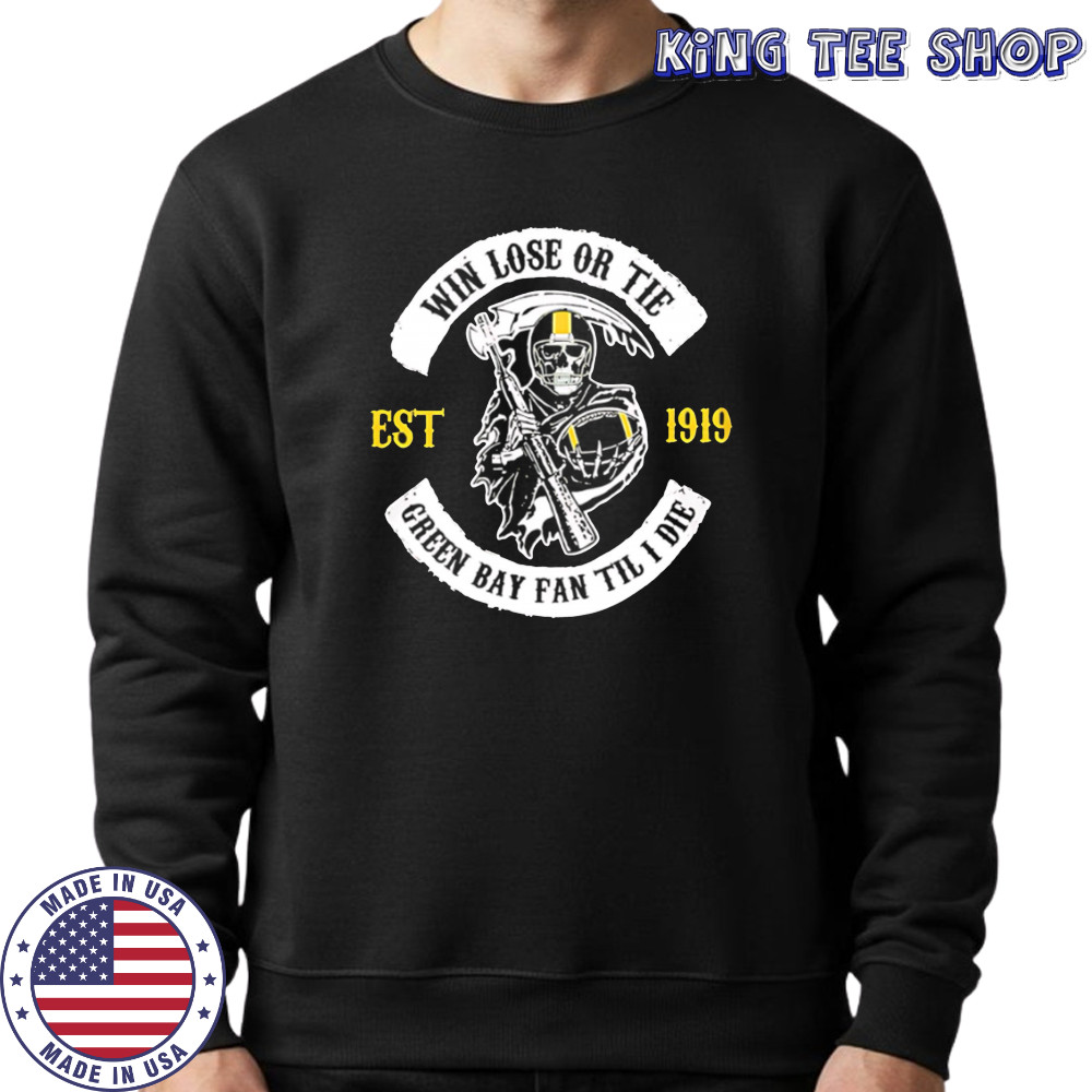 Green Bay Packers Death win lose or tie shirt Sweatshirt