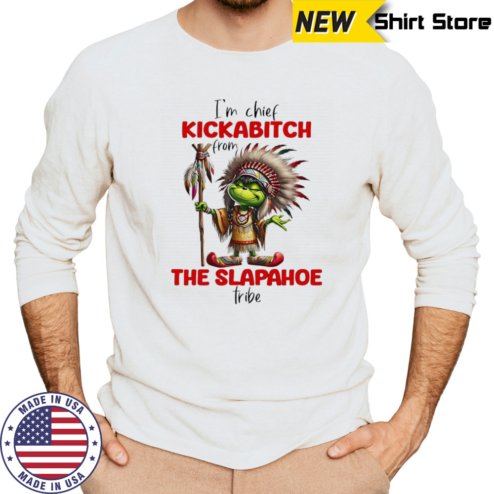 Grinch I’m chief kickabitch from the slapahoe tribe shirt Long Sleeved