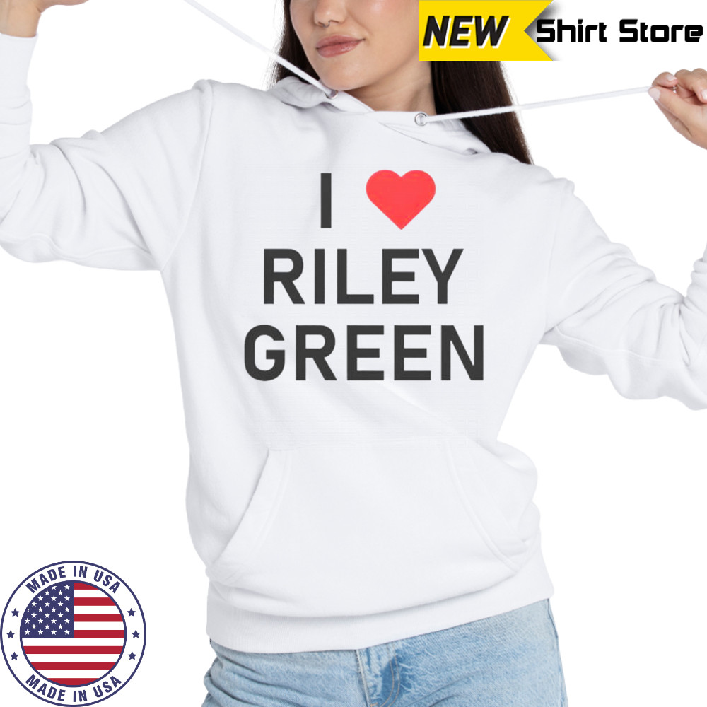 I Love Riley Green T-Shirt Hoodie