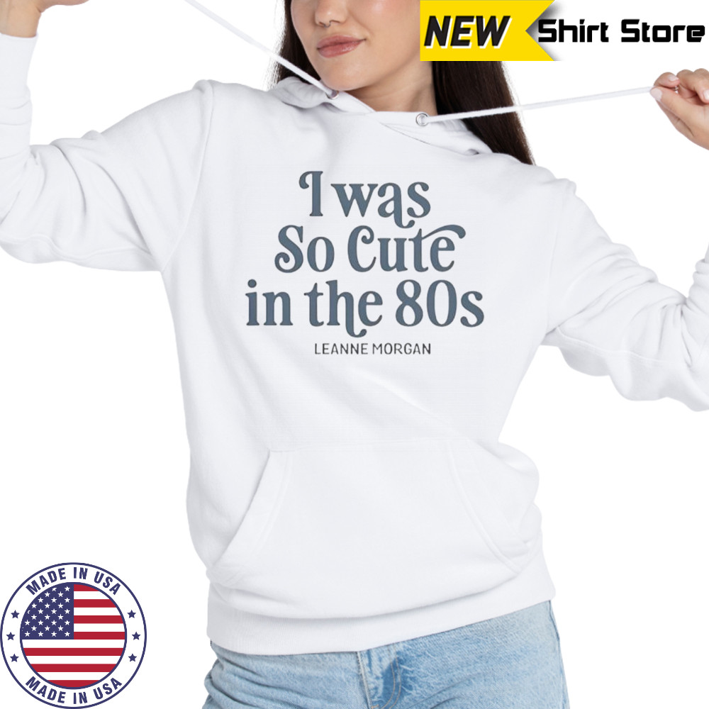 I Was So Cute In The 80s T-Shirt Hoodie