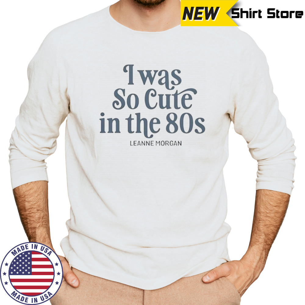 I Was So Cute In The 80s T-Shirt Long Sleeved