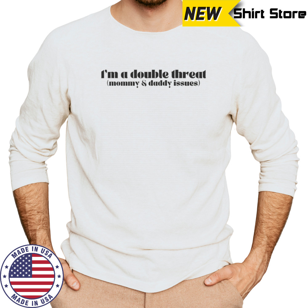 I’m A Double Threat Mommy And Daddy Issues T-Shirt Long Sleeved
