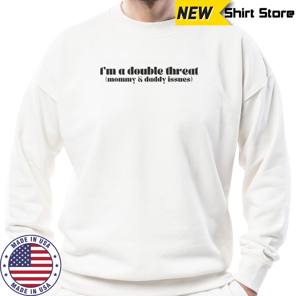 I’m A Double Threat Mommy And Daddy Issues T-Shirt Sweatshirt