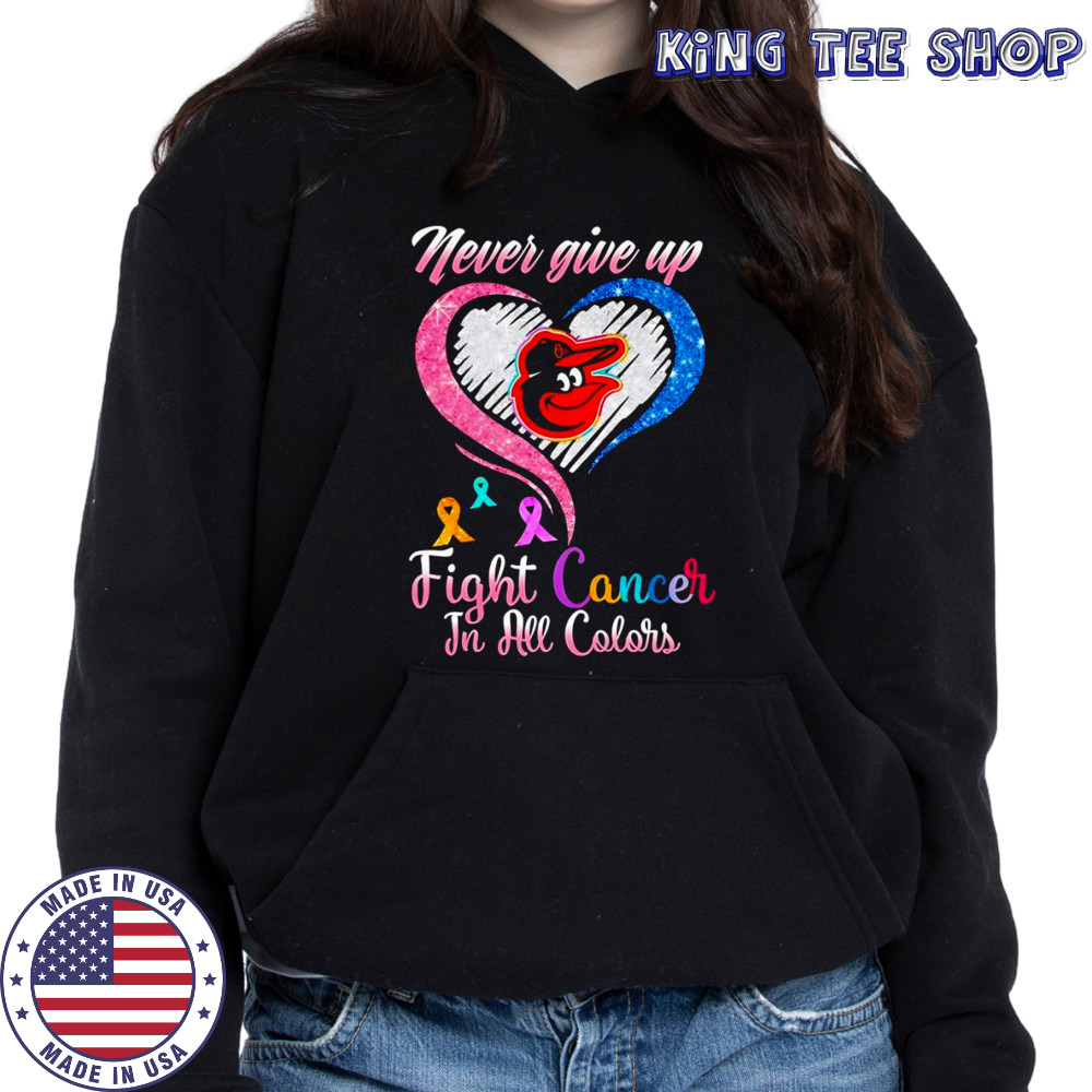 Never give up fight cancer in all colors Baltimore Orioles diamond heart shirt Hoodie