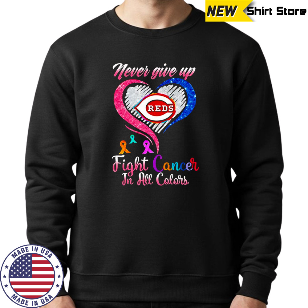 Never give up fight cancer in all colors Cincinnati Reds diamond heart shirt Sweatshirt