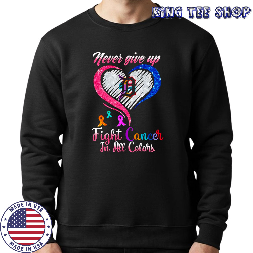 Never give up fight cancer in all colors Detroit Tigers diamond heart shirt Sweatshirt