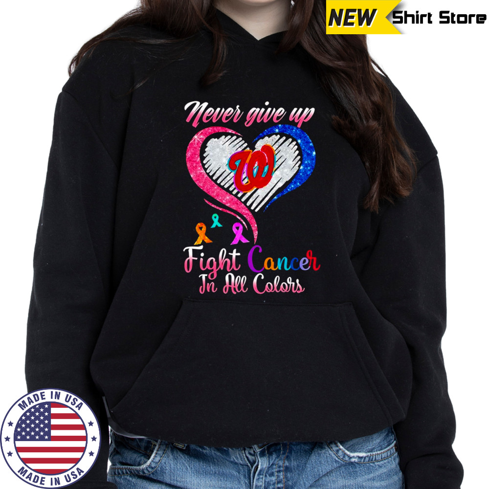 Never give up fight cancer in all colors Washington Nationals diamond heart shirt Hoodie