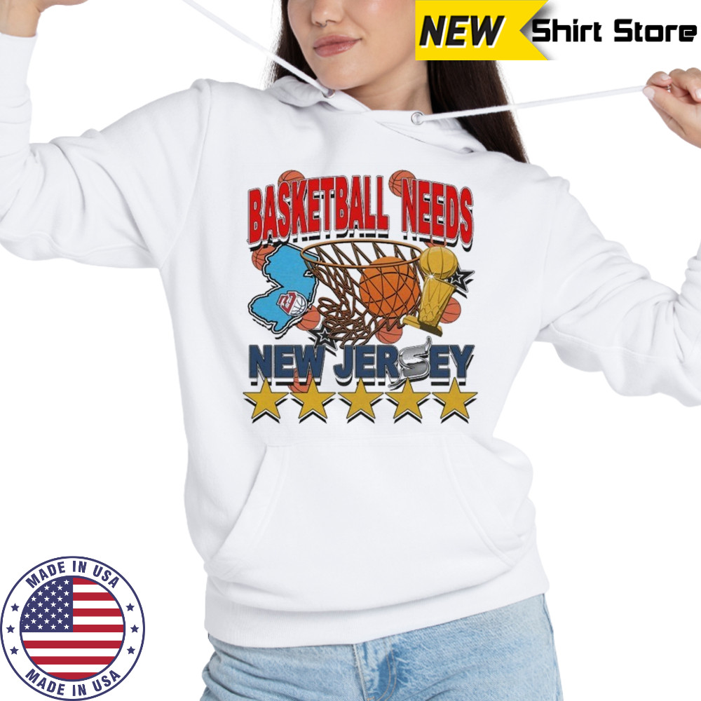 New Jersey Basketball Needs T-Shirt Hoodie
