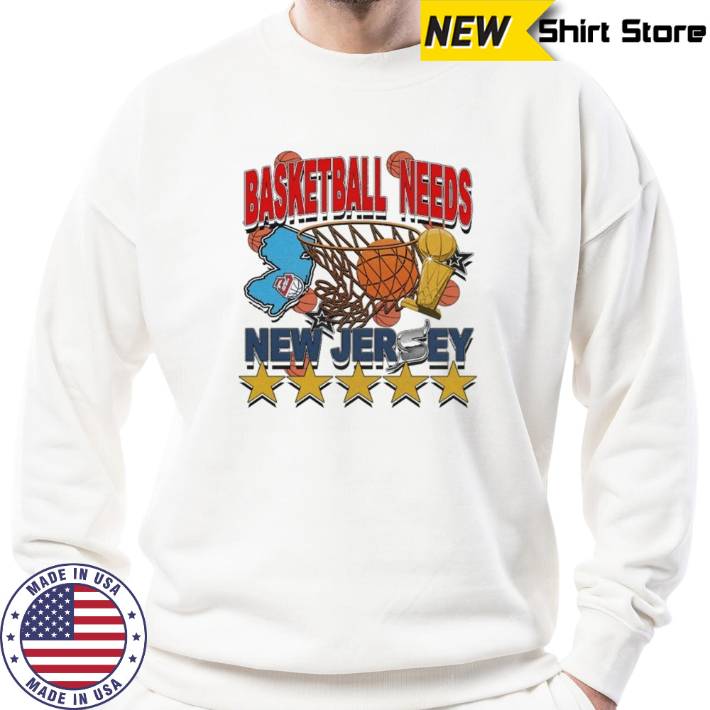 New Jersey Basketball Needs T-Shirt Sweatshirt