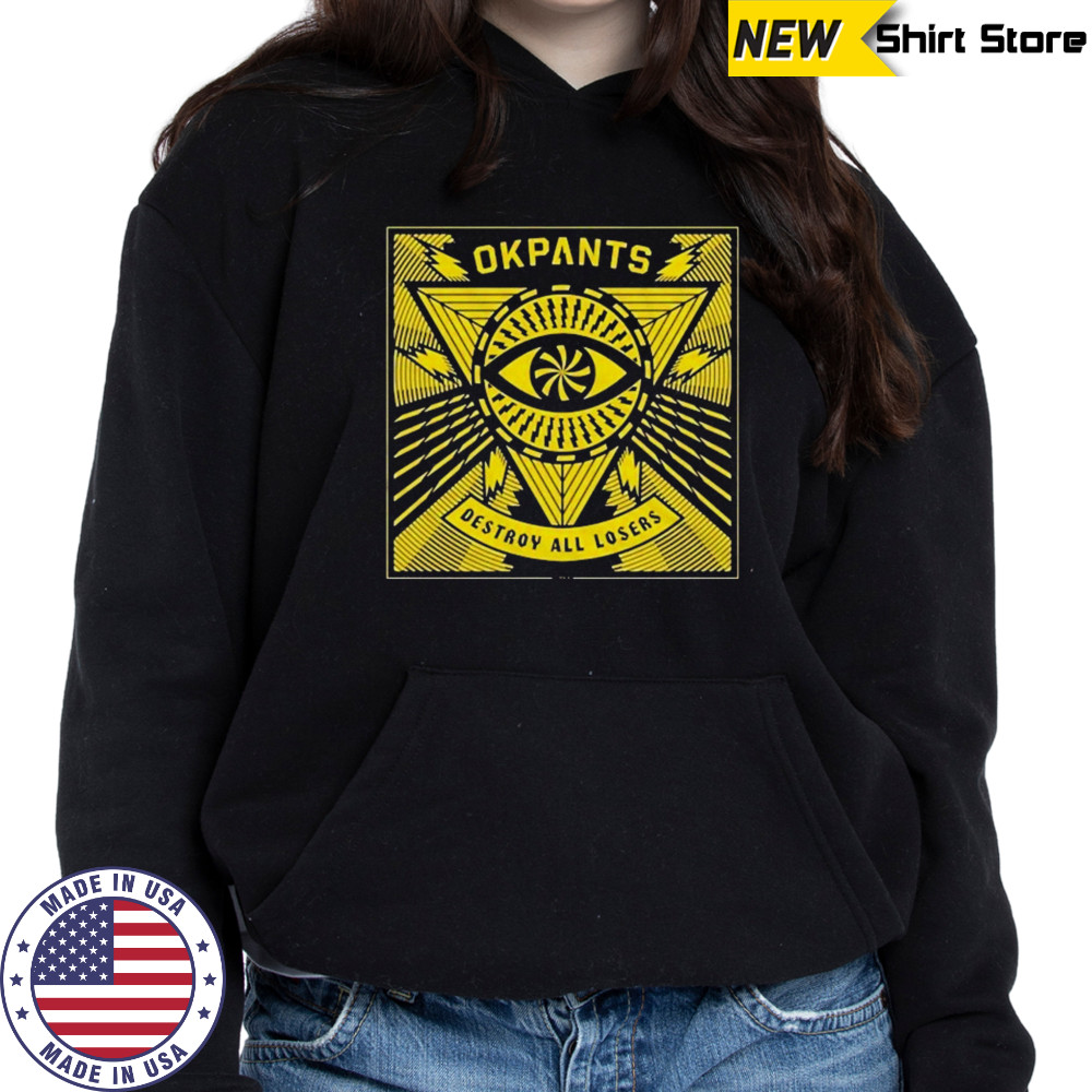 Okpants Destroy All Losers T-shirt Hoodie