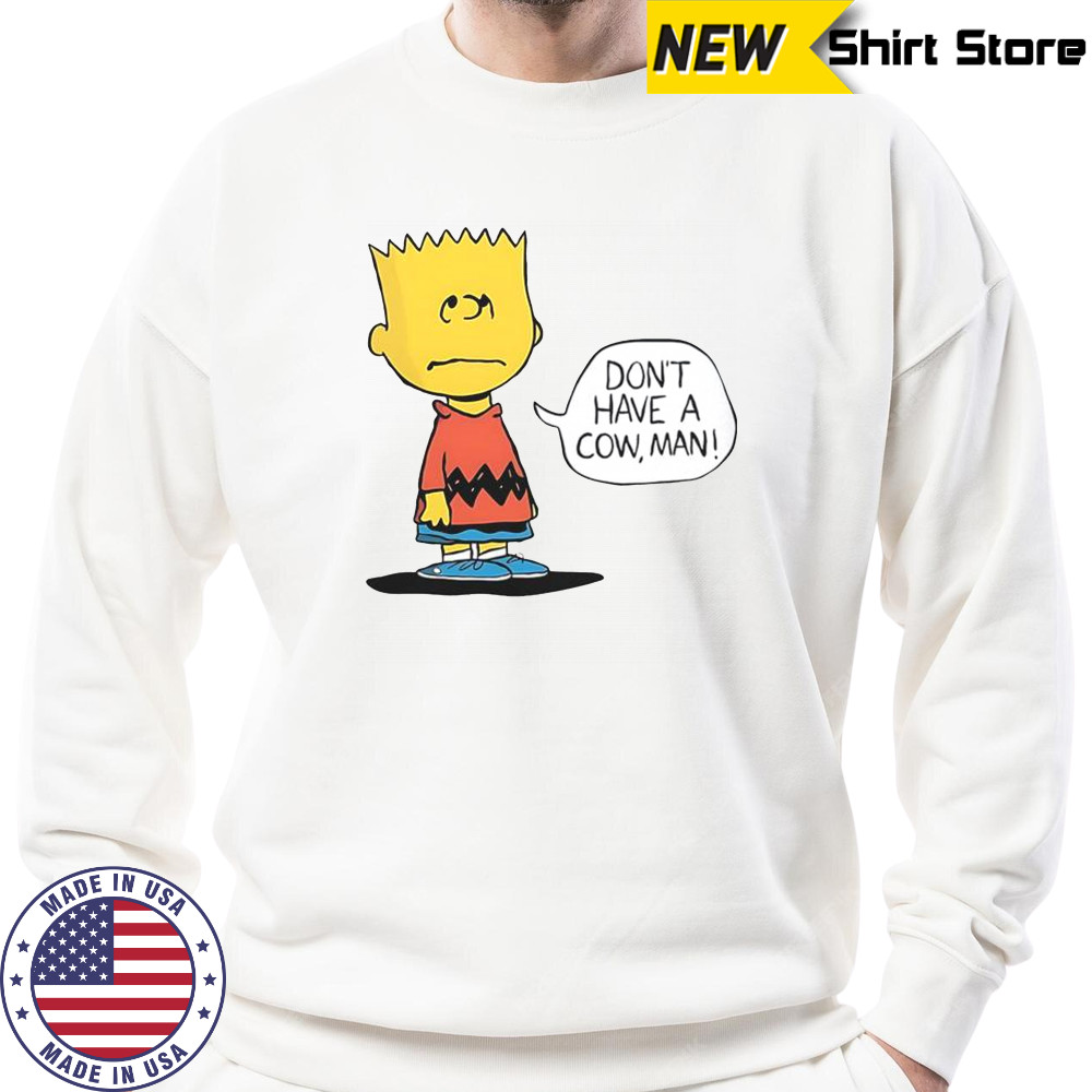 Peanuts Bart Don’t Have A Cow Man T-Shirt Sweatshirt
