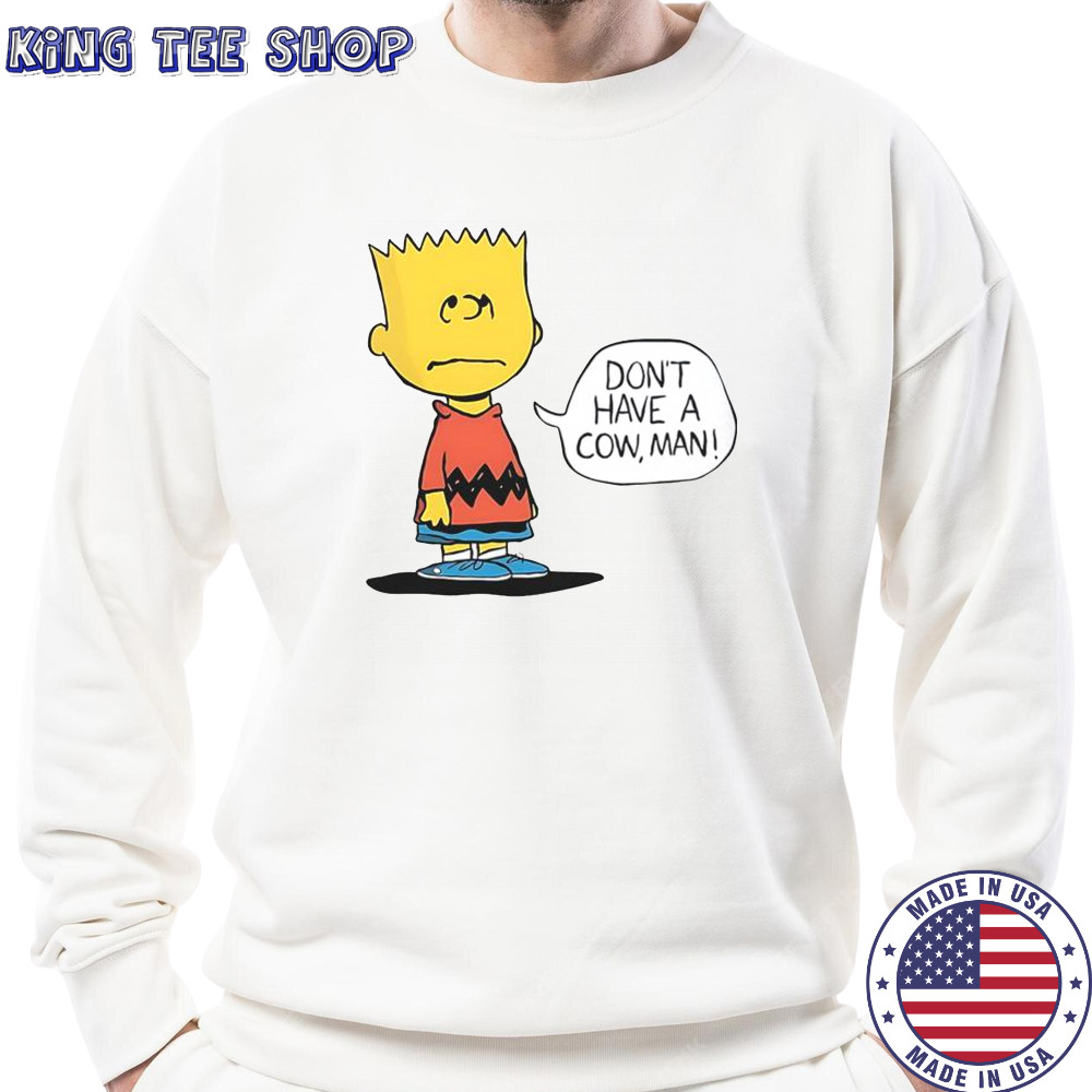 Peanuts Bart Don’t Have A Cow Man T-Shirt Sweatshirt