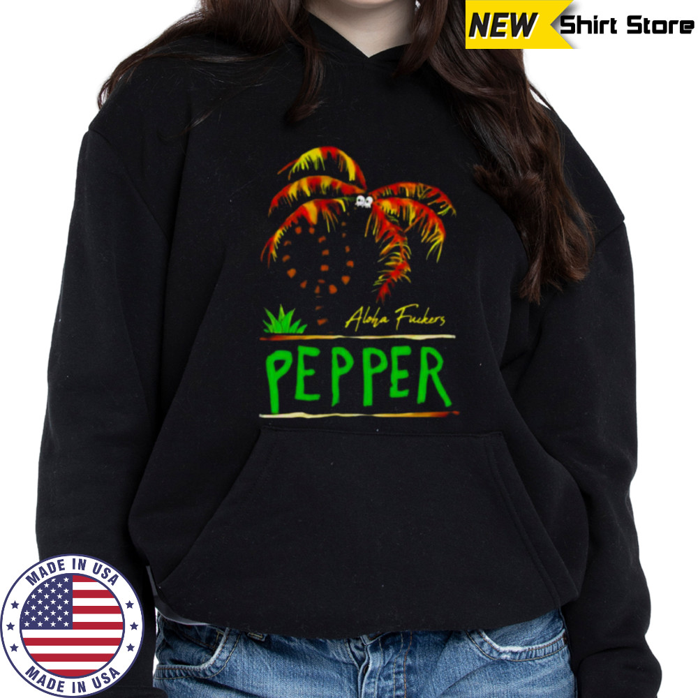 Pepper twisted palm aloha fuckers shirt Hoodie