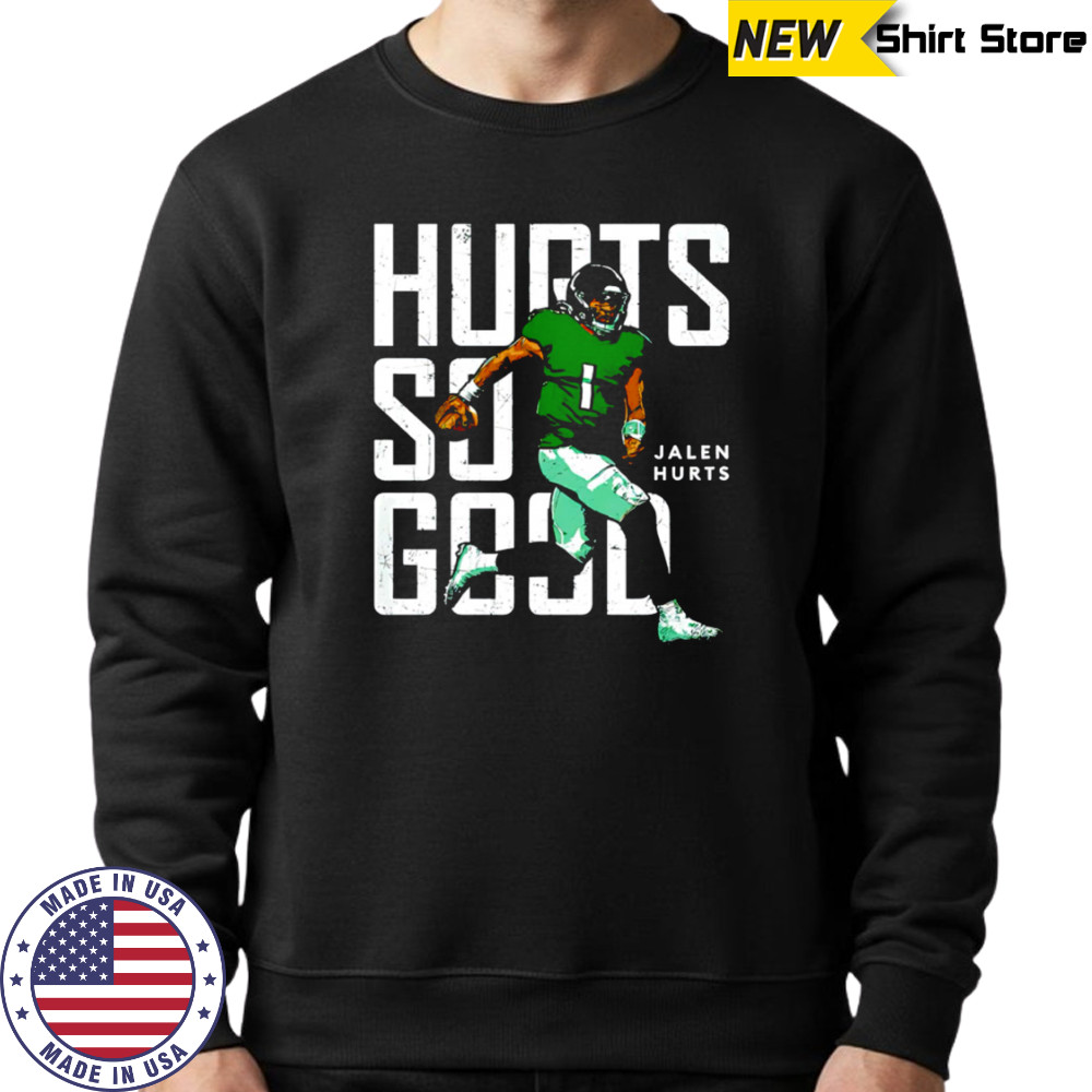 Philadelphia Eagles Jalen Hurts Hurts So Good shirt Sweatshirt