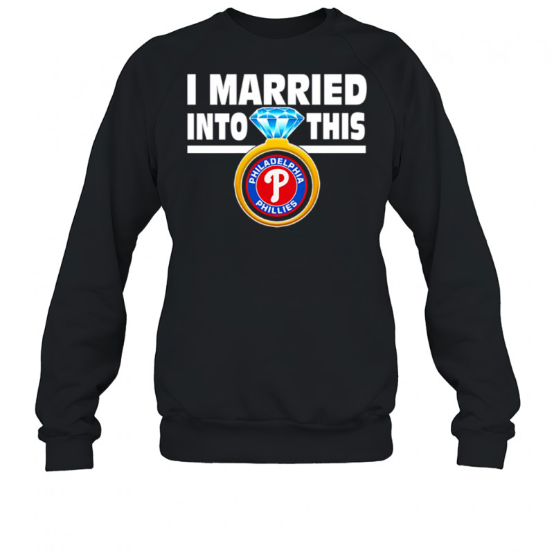 Philadelphia Phillies Baseball I Married Into This Team shirt Sweatshirt